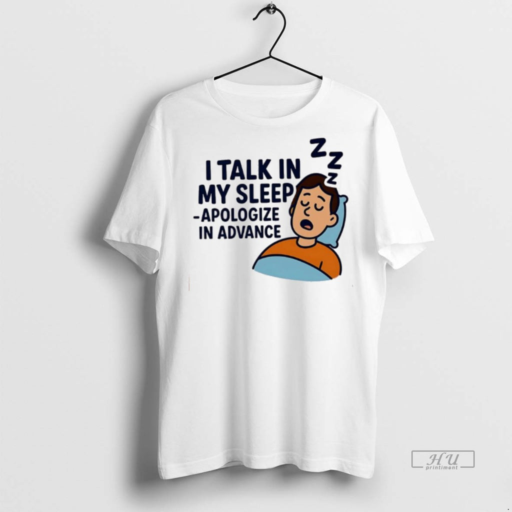 New I Talk In My Sleep Apologize In Advance Graphic Tee Shirt Sweater