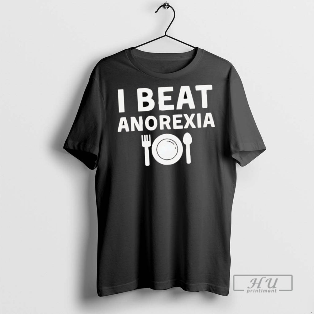 New I Beat Anorexia Tee Shirts Sweatshirt Hoodies