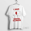 New I Have Mental Illinois Brain Tee Shirts Sweatshirt Hoodies