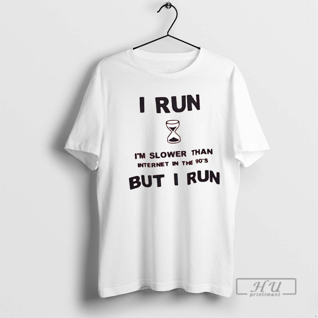 New I Run Im Slower Than Internet In The 90s But I Run Tee Shirts