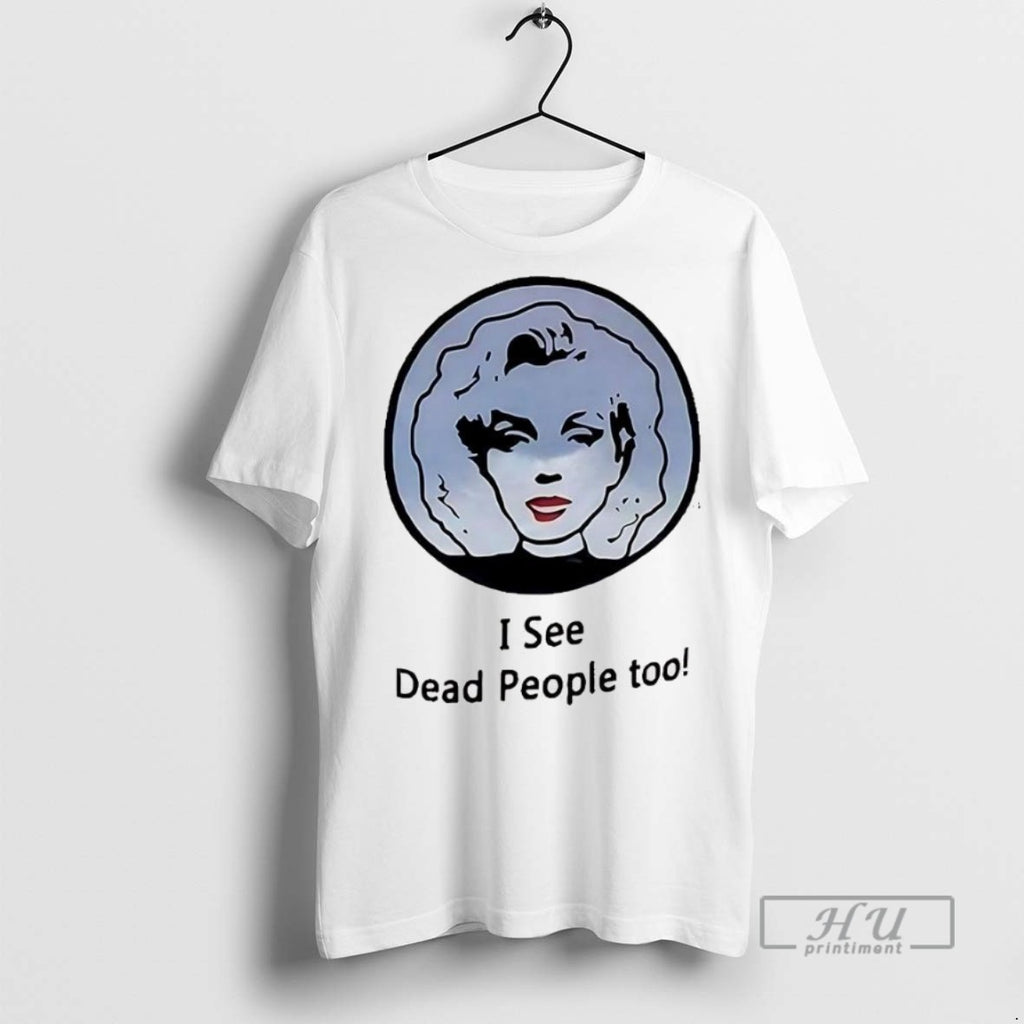 New I See Dead People Too Portrait Of A Classic Woman Tee Shirts Sweatshirt Hoodies
