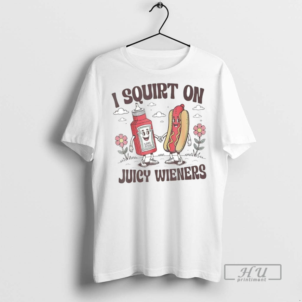 New I Squirt On Juicy Wieners Hotdog Tee Shirts Sweatshirt Hoodies