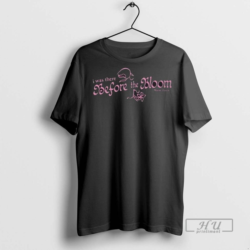 New I There Before The Bloom Tee Shirts Sweatshirt Hoodies