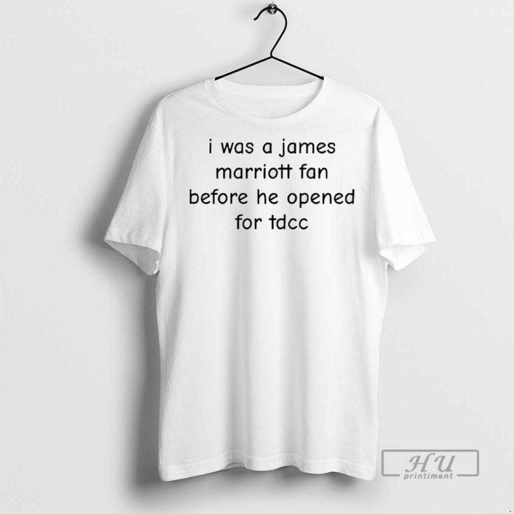 New I Was A James Marriott Fan Before He Opened For Tdcc Tee Shirts