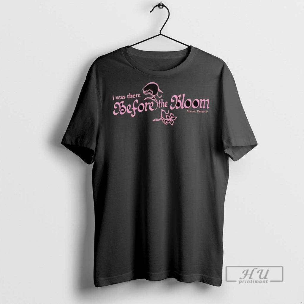 New I Was There Before The Bloom Maisie Peters 2025 Tee Shirts Sweatshirt Hoodies