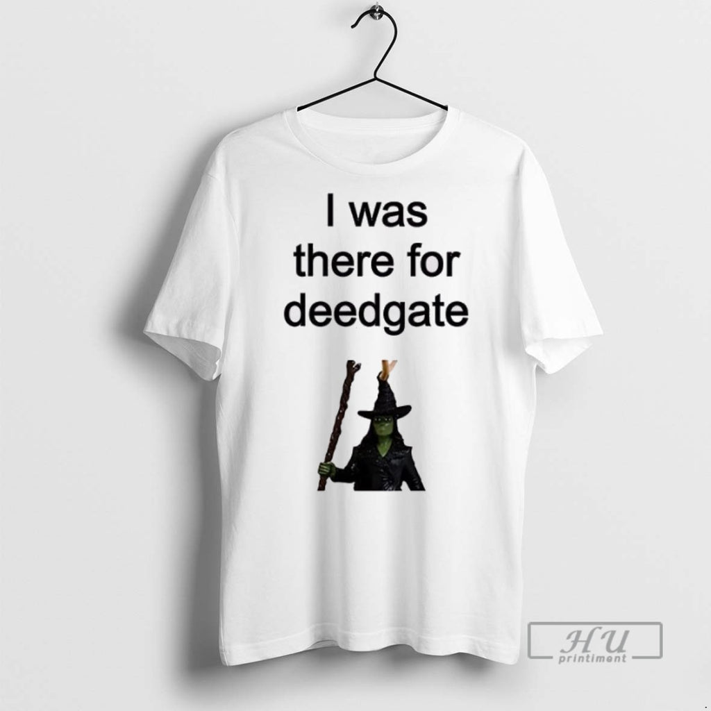 New I Was There For Deedgate Tee Shirts Sweatshirt Hoodies