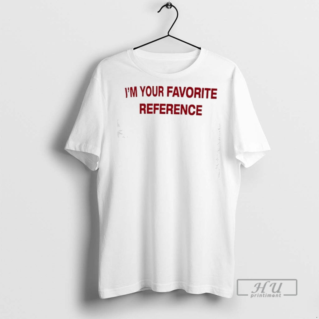 New Im Your Favorite Reference Tee Shirts Sweatshirt Hoodies