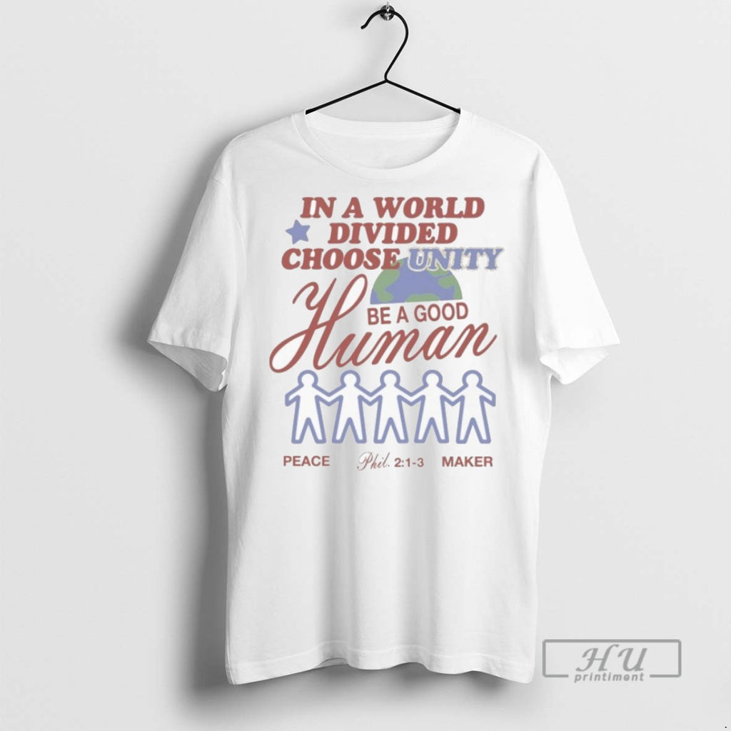 New In A World Divided Choose Unity Be A Good Human Peace Maker Tee Shirts