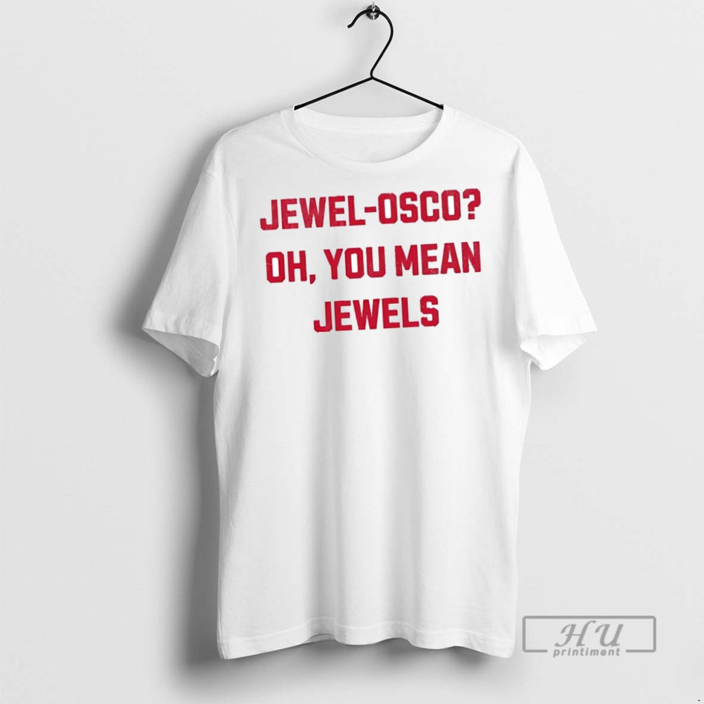 New Jewel Osco Oh You Mean Jewels Tee Shirts Sweatshirt Hoodies