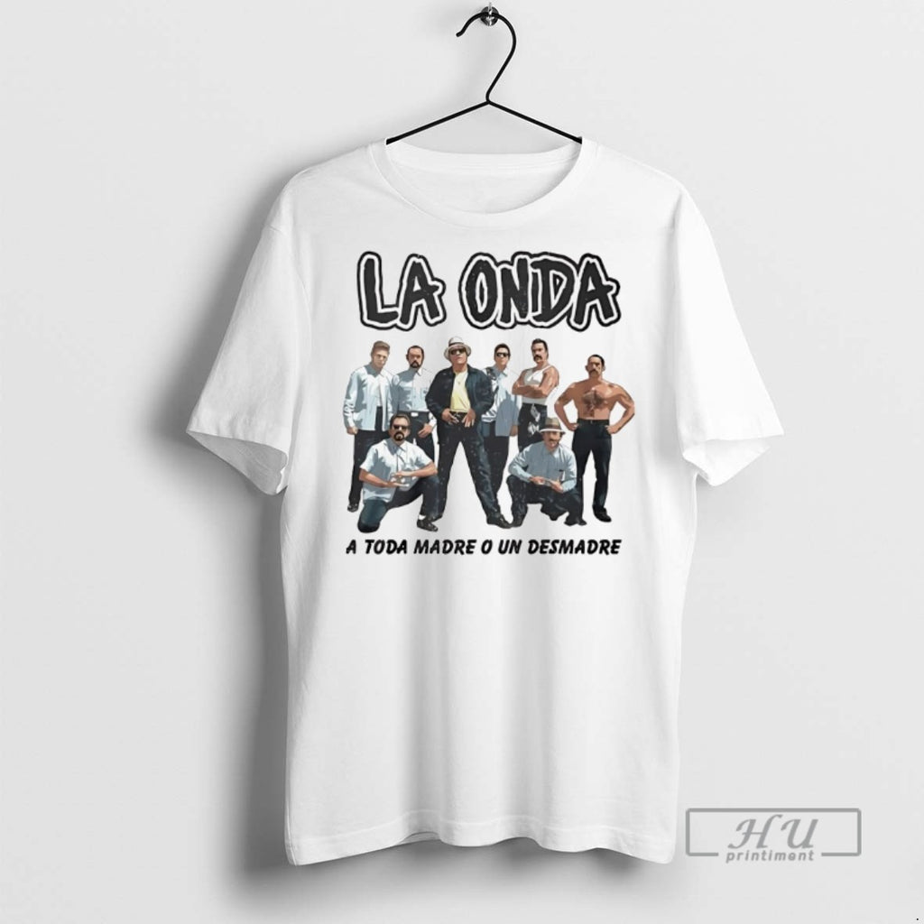 New La Onda A Toda Madre O Un Desmadre Tee Shirts Sweatshirt Hoodies