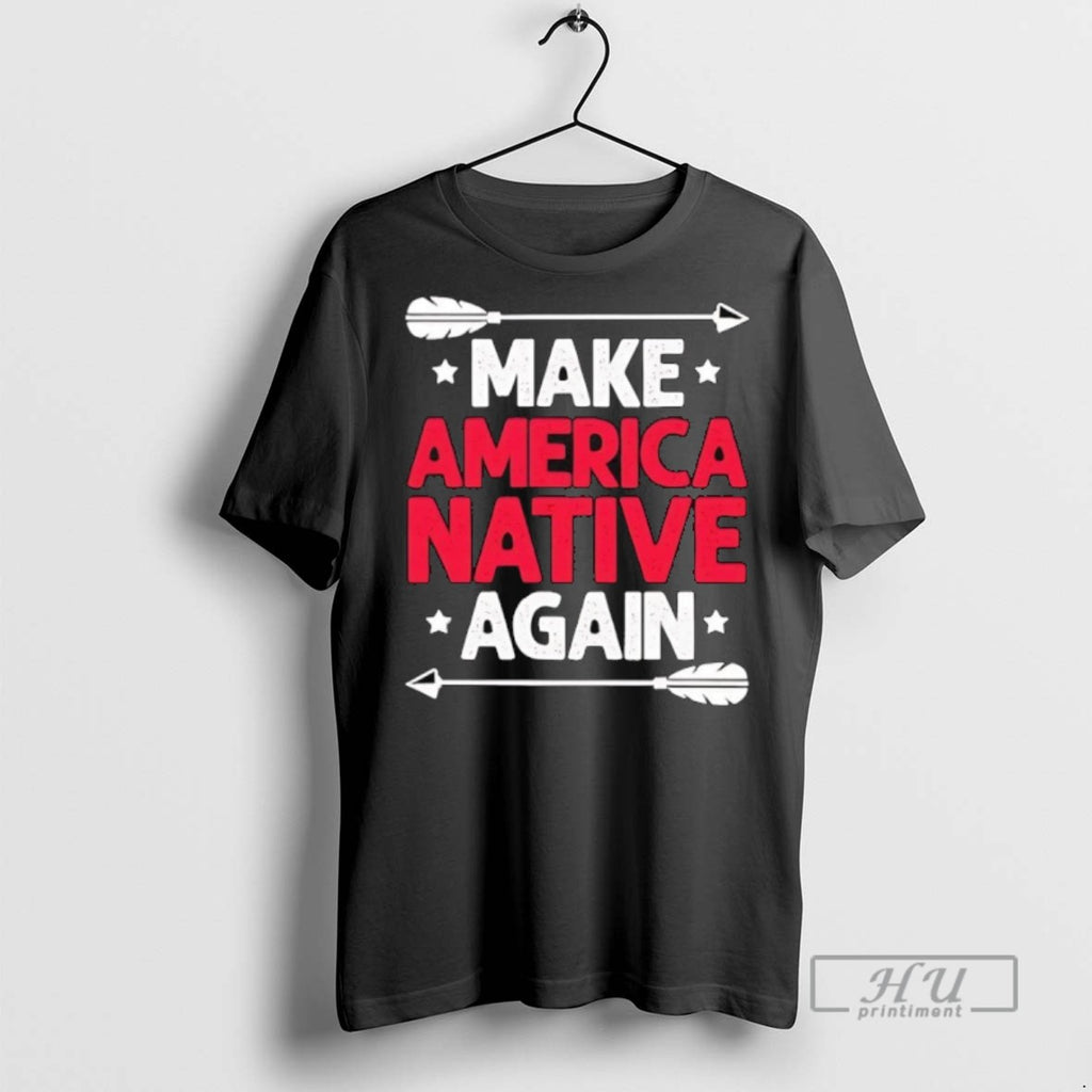 New Make America Native Again Tee Shirts Sweatshirt Hoodies
