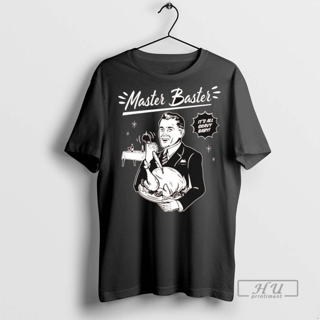 New Master Baster Its All Gravy Baby Turkey Tee Shirts Sweatshirt Hoodies