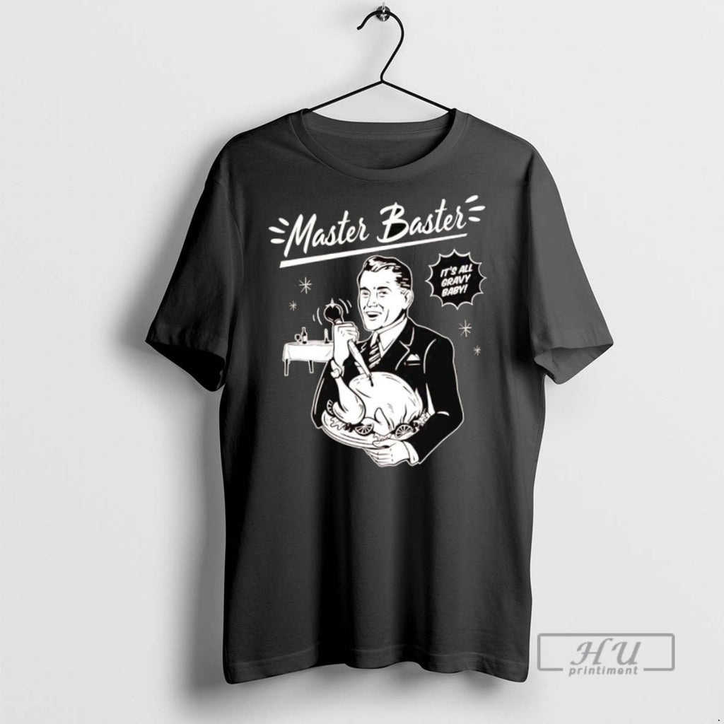 New Master Baster Its All Gravy Baby Thanksgiving Tee Shirts Sweatshirt Hoodies