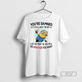 New Minion Youre Damned If You Do And Damned If You Dont So You Might