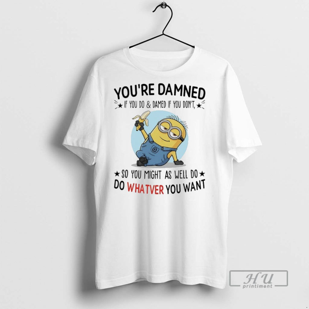 New Minions Banana Youre Damned If You Do And Damned If You Dont So You