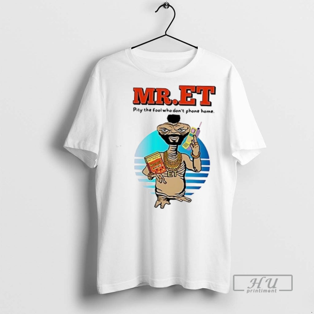 New Mr Et Pity The Fool Who Dont Phone Home Tee Shirts Sweatshirt Hoodies