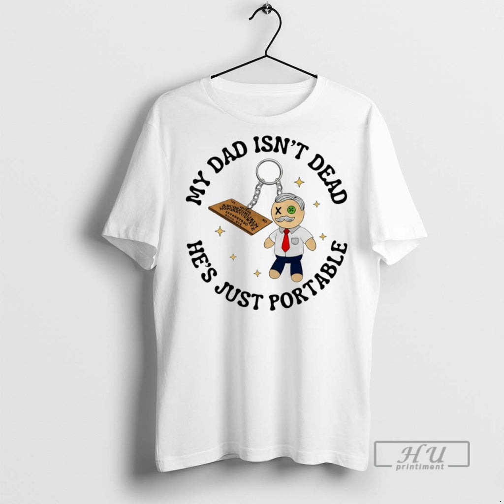 New My Dad Isnt Dead Hes Just Portable Tee Shirts Sweatshirt Hoodies
