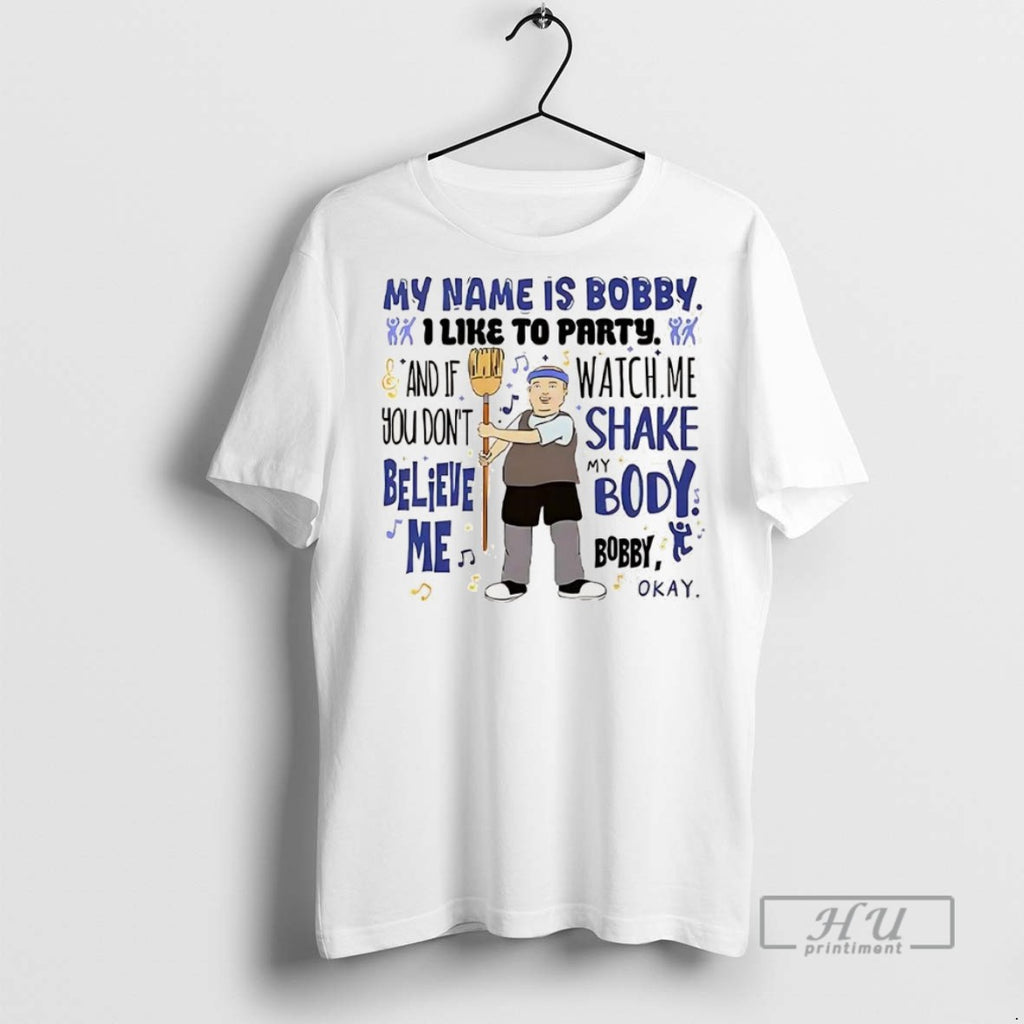 New My Name Is Bobby I Like To Party And If You Dont Believe Me
