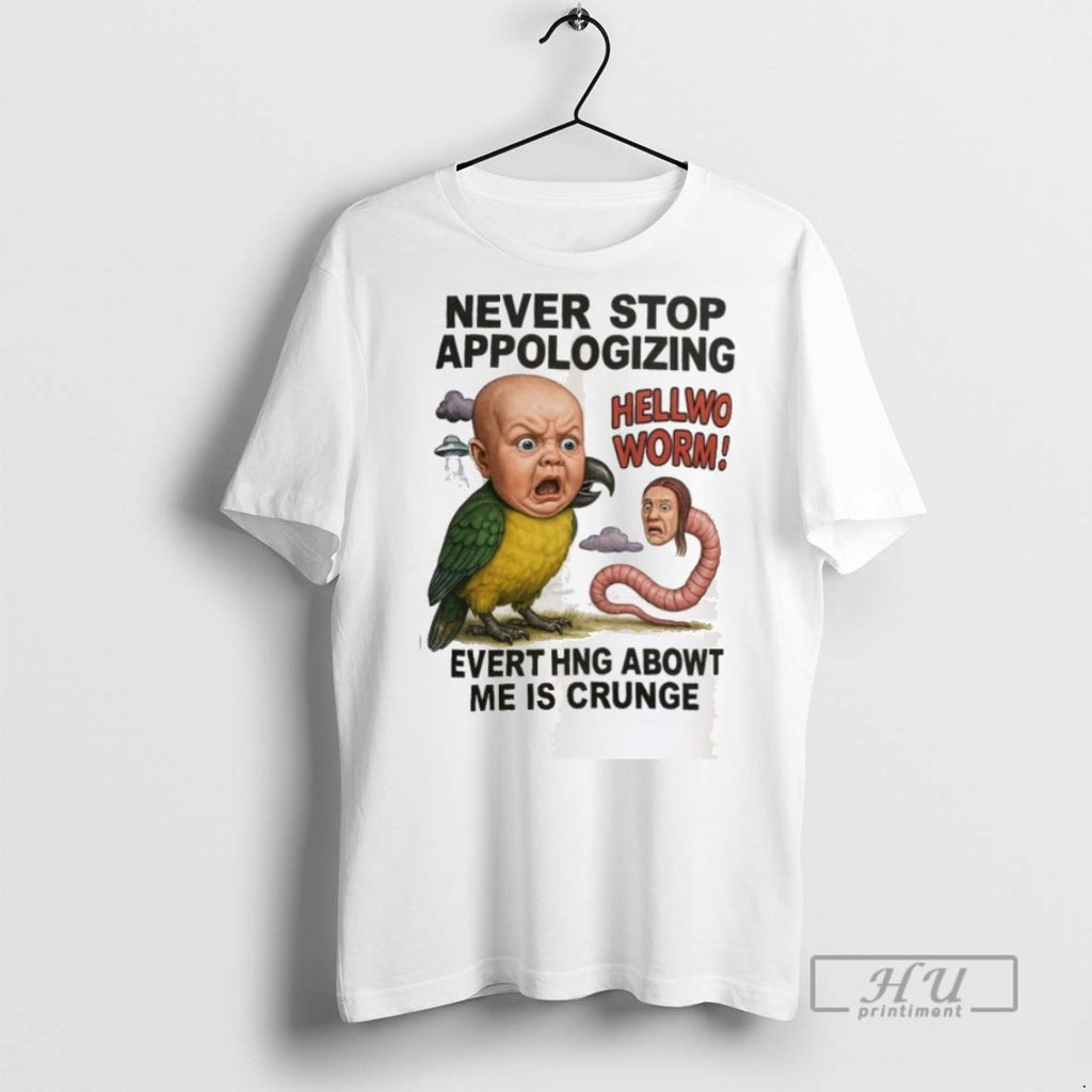 New Never Stop Appologizing Hellwo Worm Evert Hng Abowt Me Is Crunge Tee Shirts