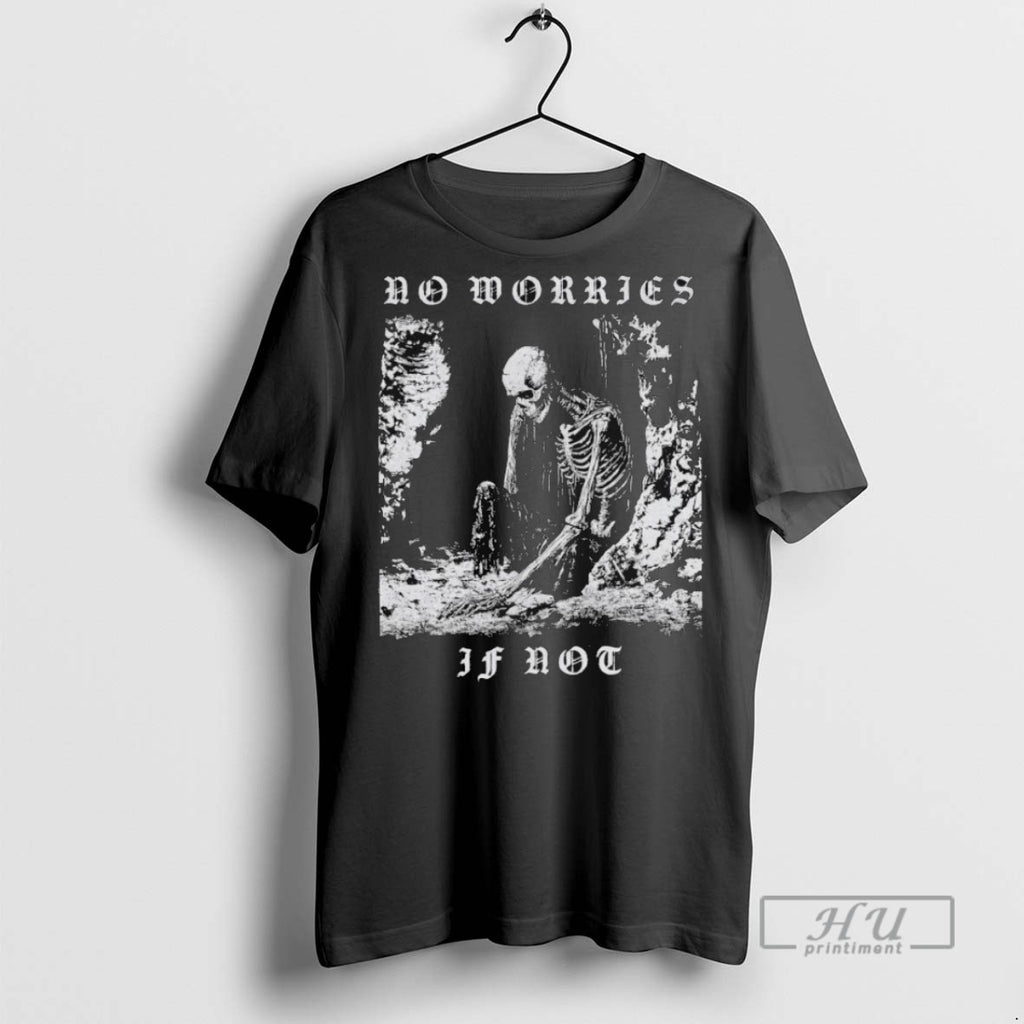 New No Worries If Not Death Metal Skeleton Tee Shirts Sweatshirt Hoodies