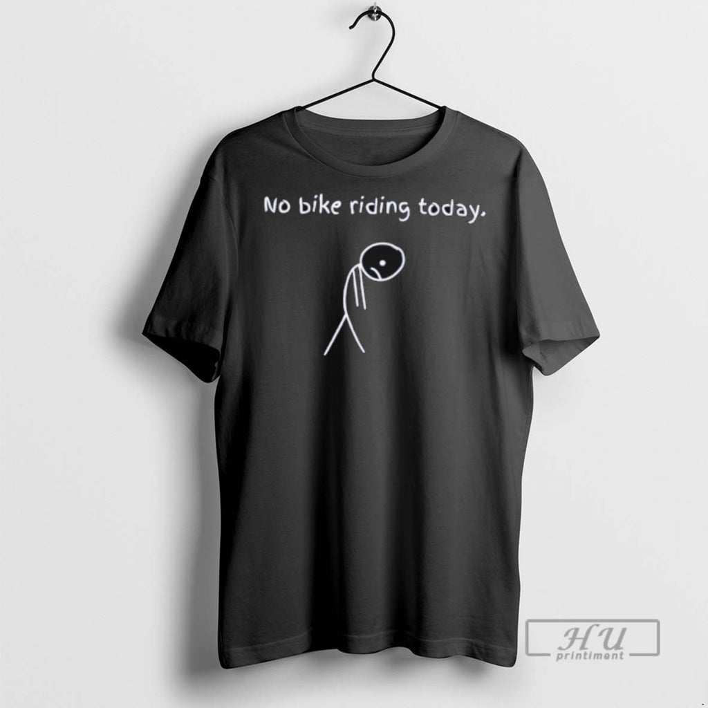 New No Bike Riding Today Tee Shirts Sweatshirt Hoodies