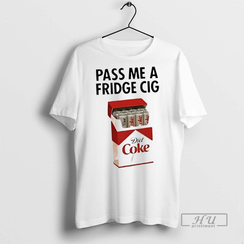 New Pass Me A Fridge Cigar Diet Coke Tee Shirts Sweatshirt Hoodies