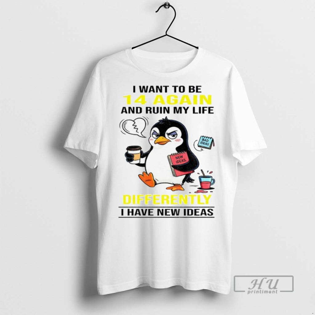 New Penguin I Want To Be 14 Again And Ruin My Life Differently I Have