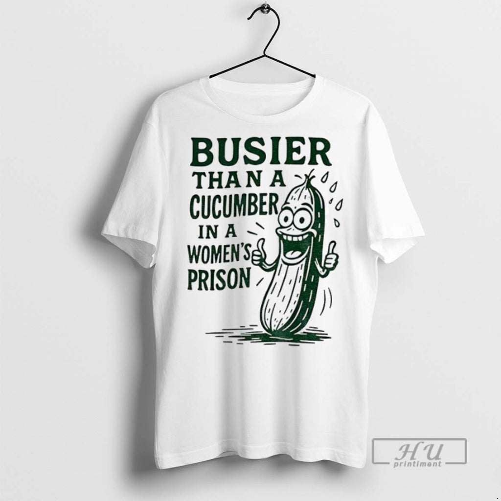 New Pickle Busier Than A Cucumber In A Women Prison Tee Shirts Sweatshirt Hoodies