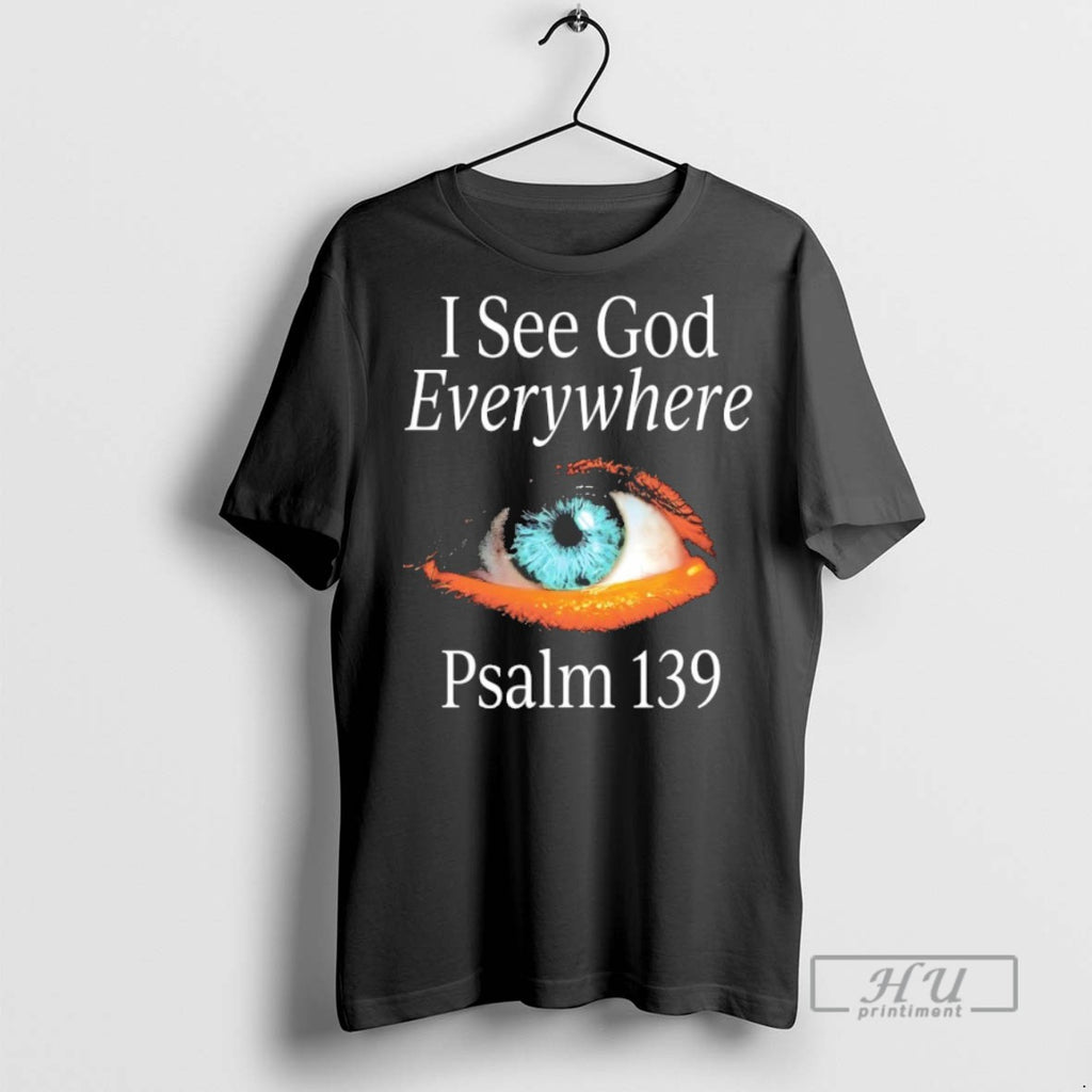 New Psalm 139 I See God Everywhere Tee Shirts Sweatshirt Hoodies