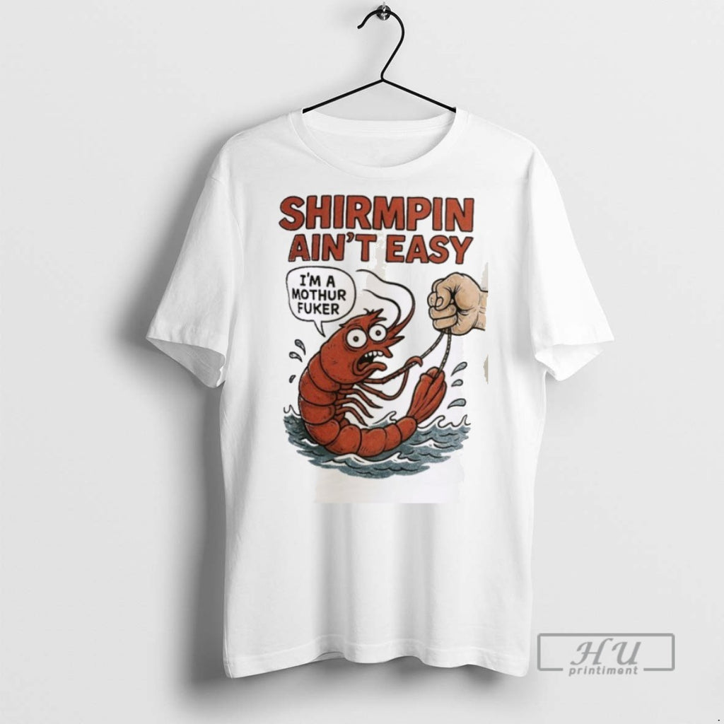 New Shirmpin Aint Easy Im A Mothur Fuker Tee Shirts Sweatshirt Hoodies