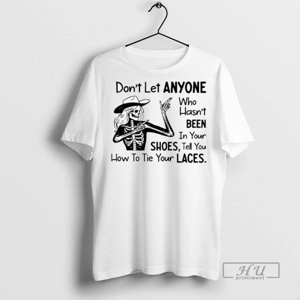 New Skeleton Cowboy Dont Let Anyone Who Hasnt Been In Your Shoes Tell You How