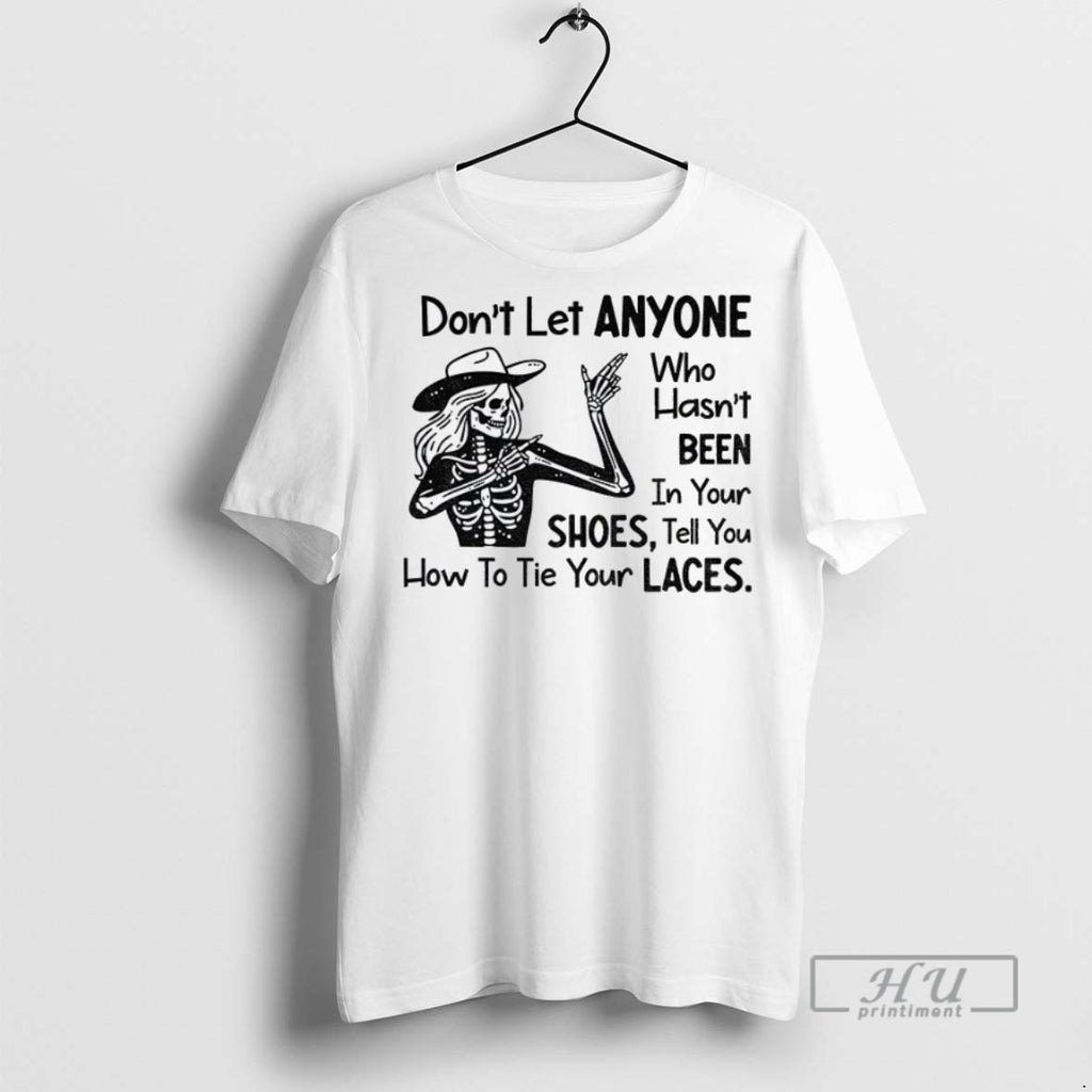 New Skeleton Dont Let Anyone Who Hasnt Been In Your Shoes Tell You How To