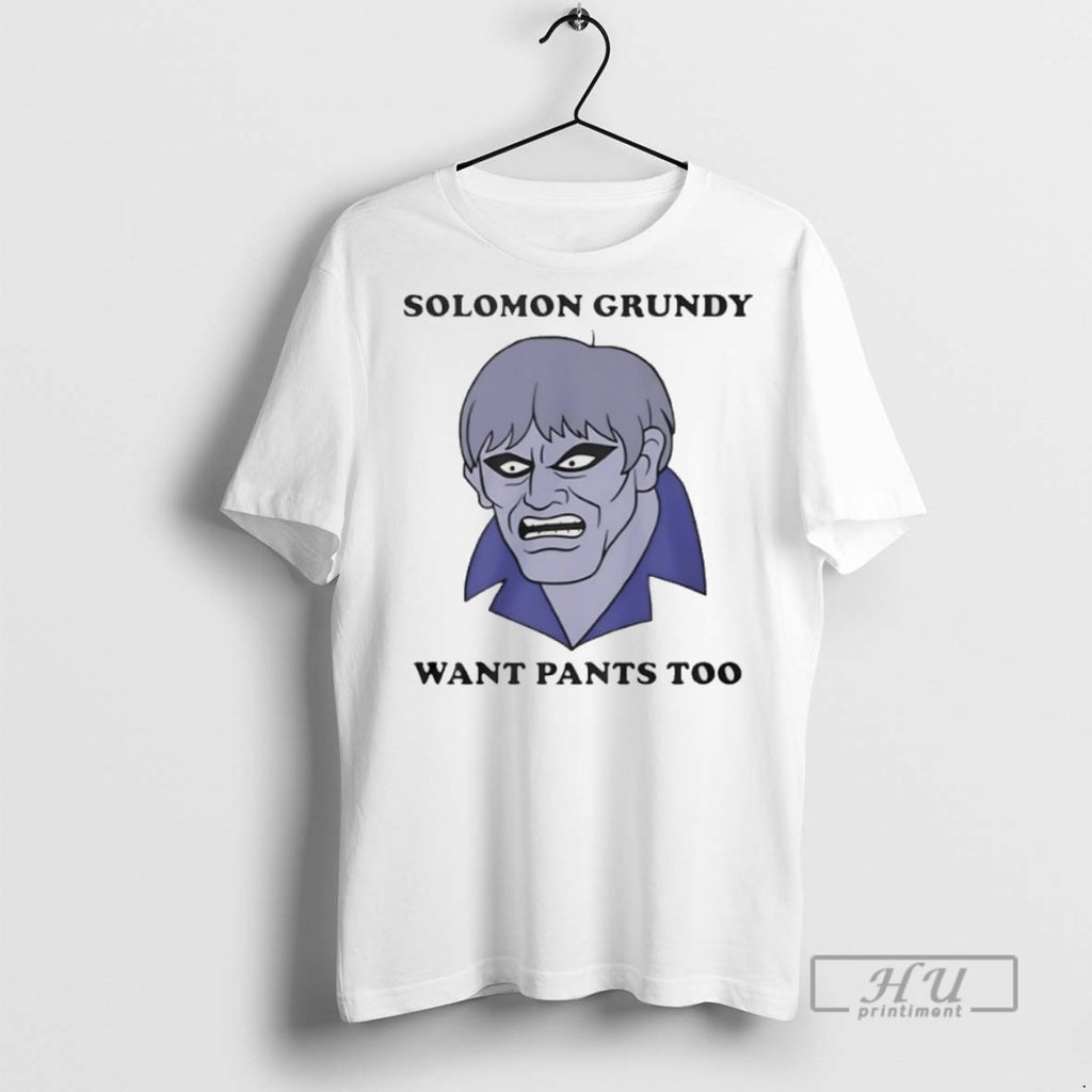 New Solomon Grundy Want Pants Too Tee Shirts Sweatshirt Hoodies