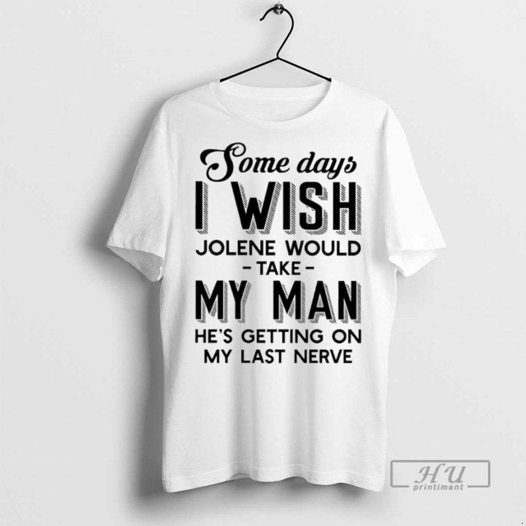New Some Days I Wish Jolene Would Take My Man Hes Getting On My Last