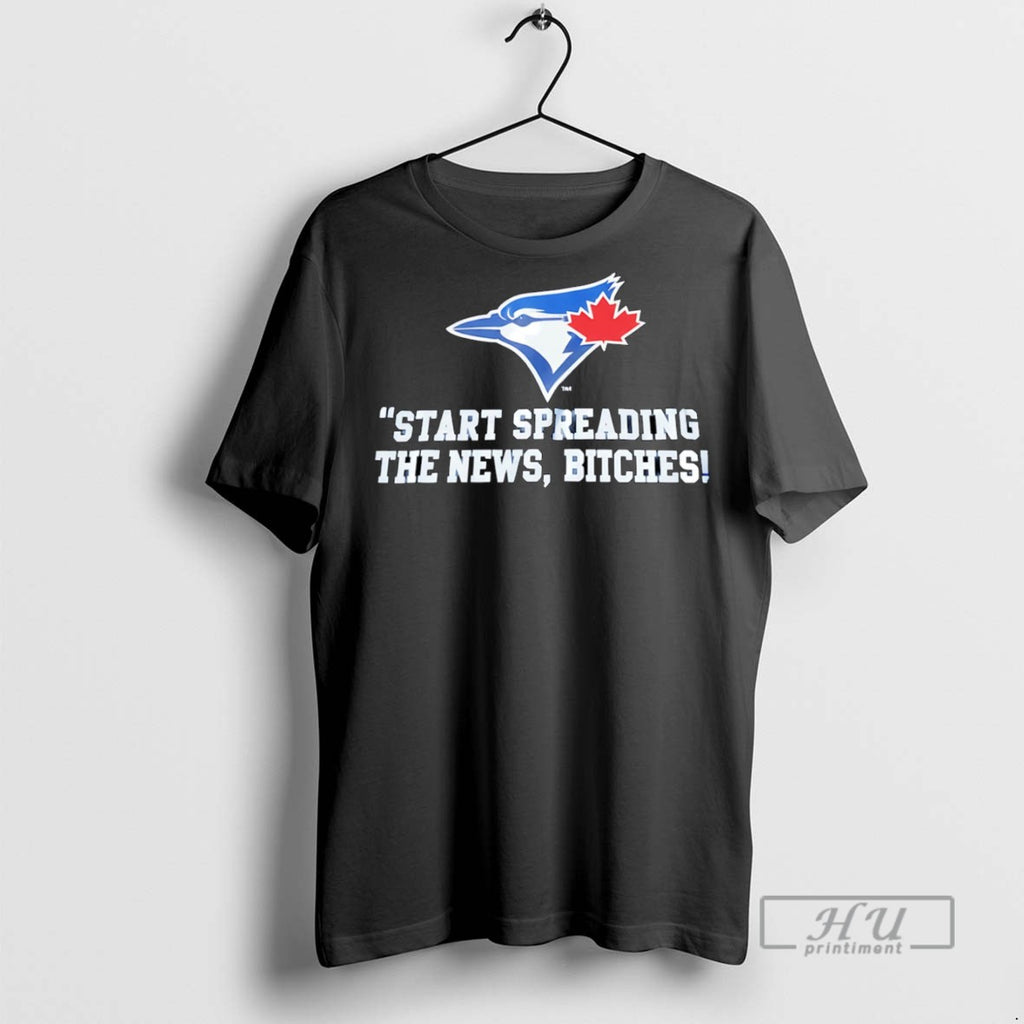 New Start Spreading The News Bitches Toronto Blue Jays Tee Shirts Sweatshirt Hoodies