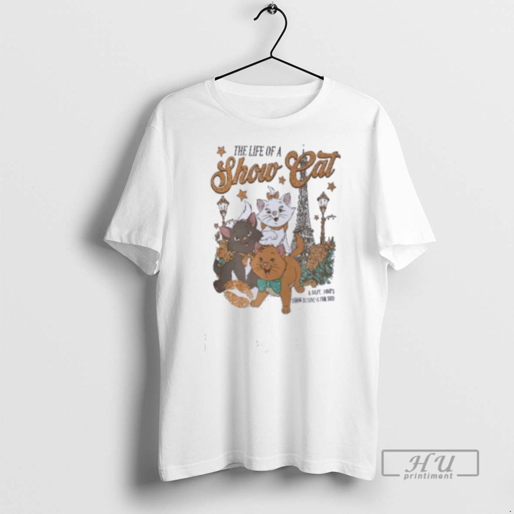 New The Life Of A Show Cat Everybody Wants To Be A Cat Tee Shirts