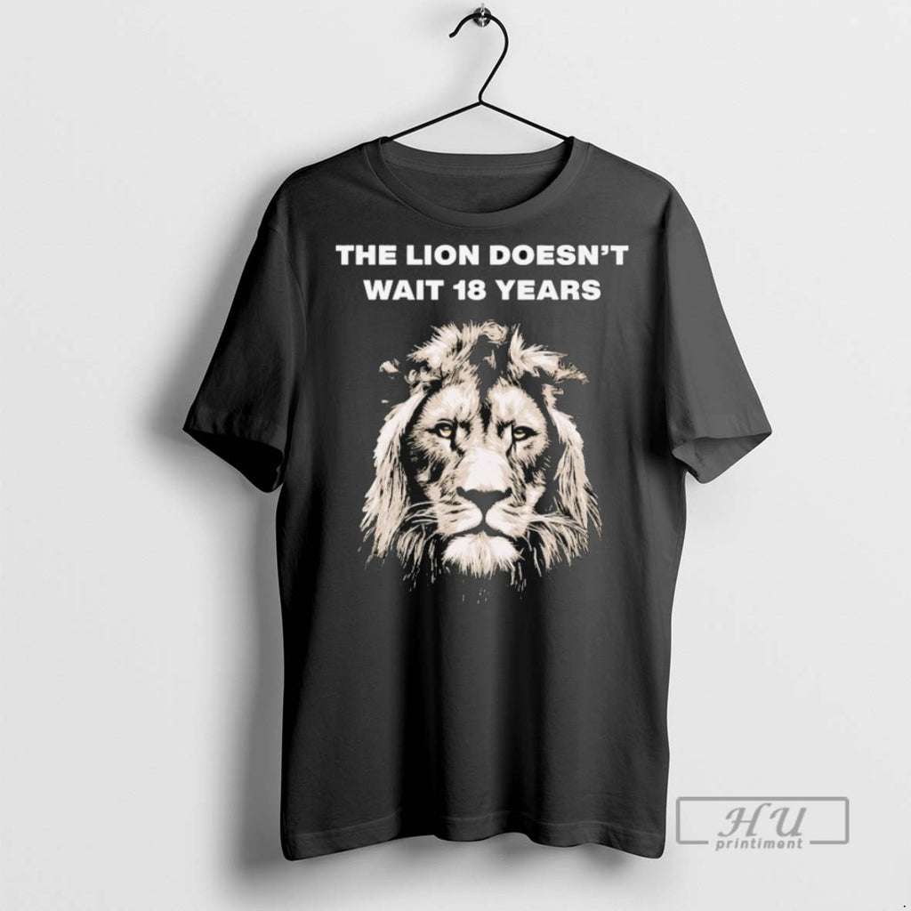New The Lion Doesnt Wait 18 Years Tee Shirts Sweatshirt Hoodies