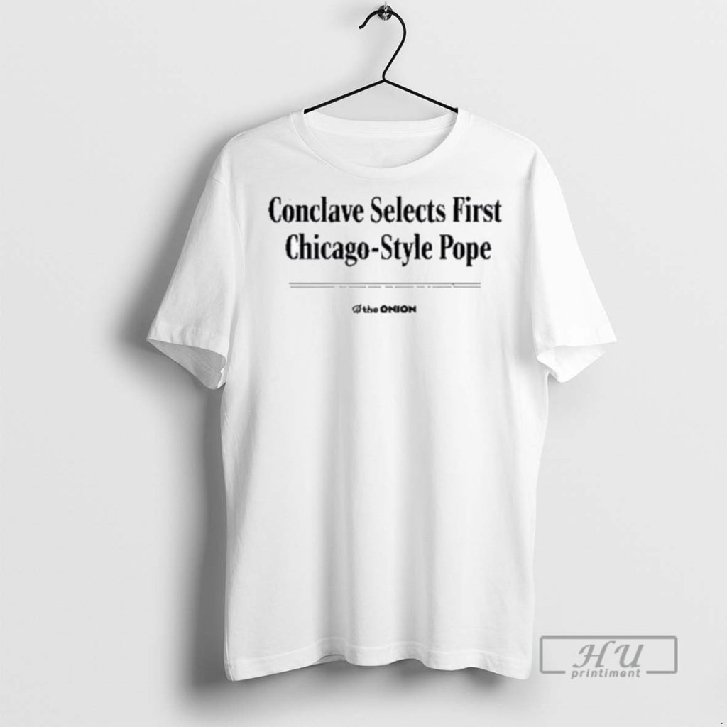 New The Onion Conclave Selects First Chicago Style Pope Tee Shirts Sweatshirt Hoodies
