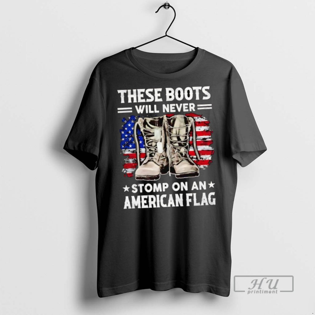 New These Boots Will Never Stomp On An American Flag Tee Shirts Sweatshirt Hoodies