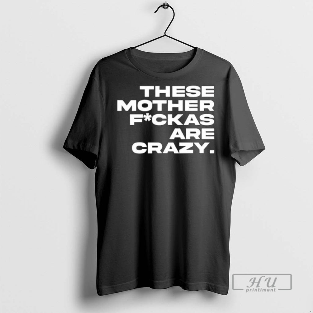 New These Mother Fuckas Are Crazy Tee Shirts Sweatshirt Hoodies