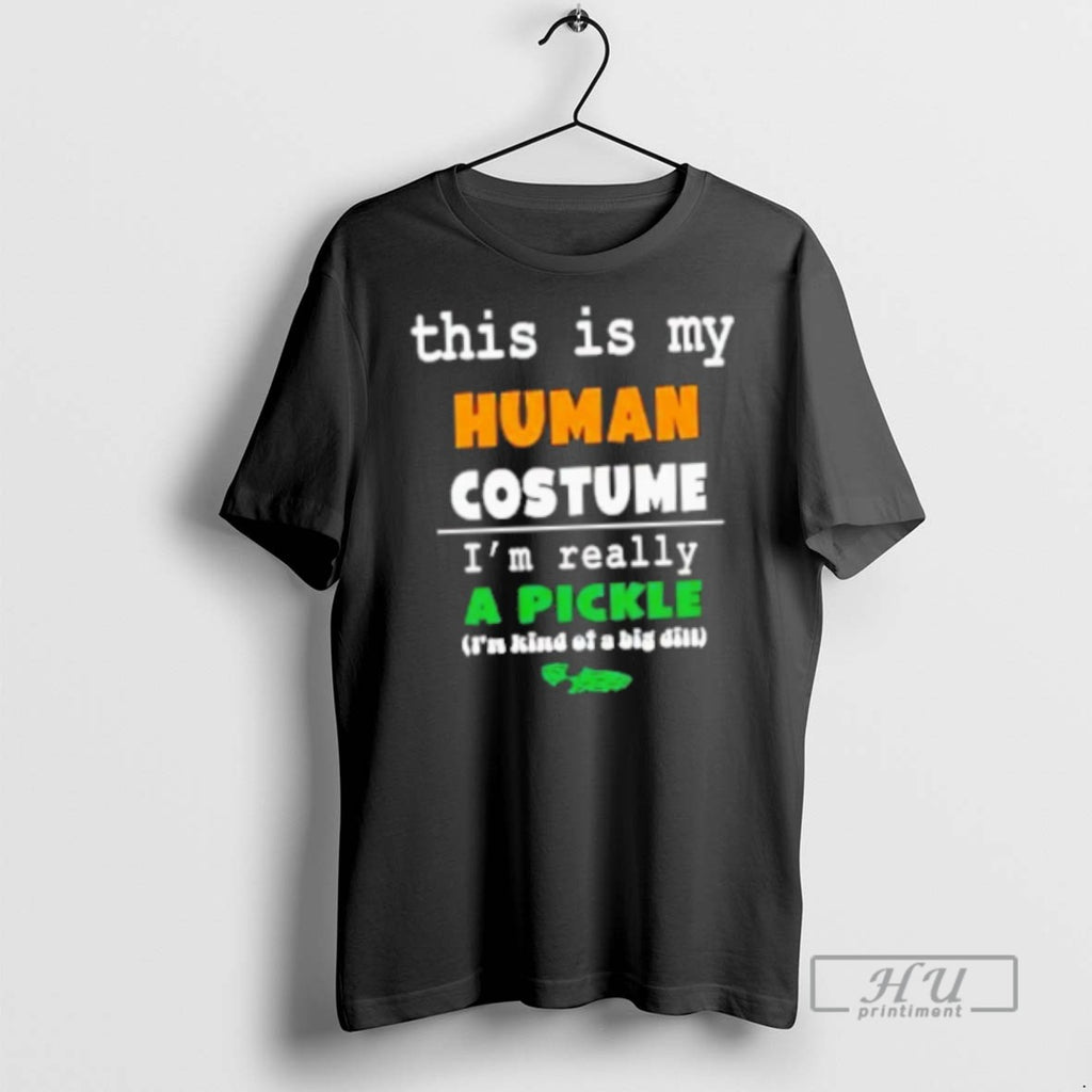 New This Is My Human Costume Im Really A Pickle Tee Shirts Sweatshirt Hoodies