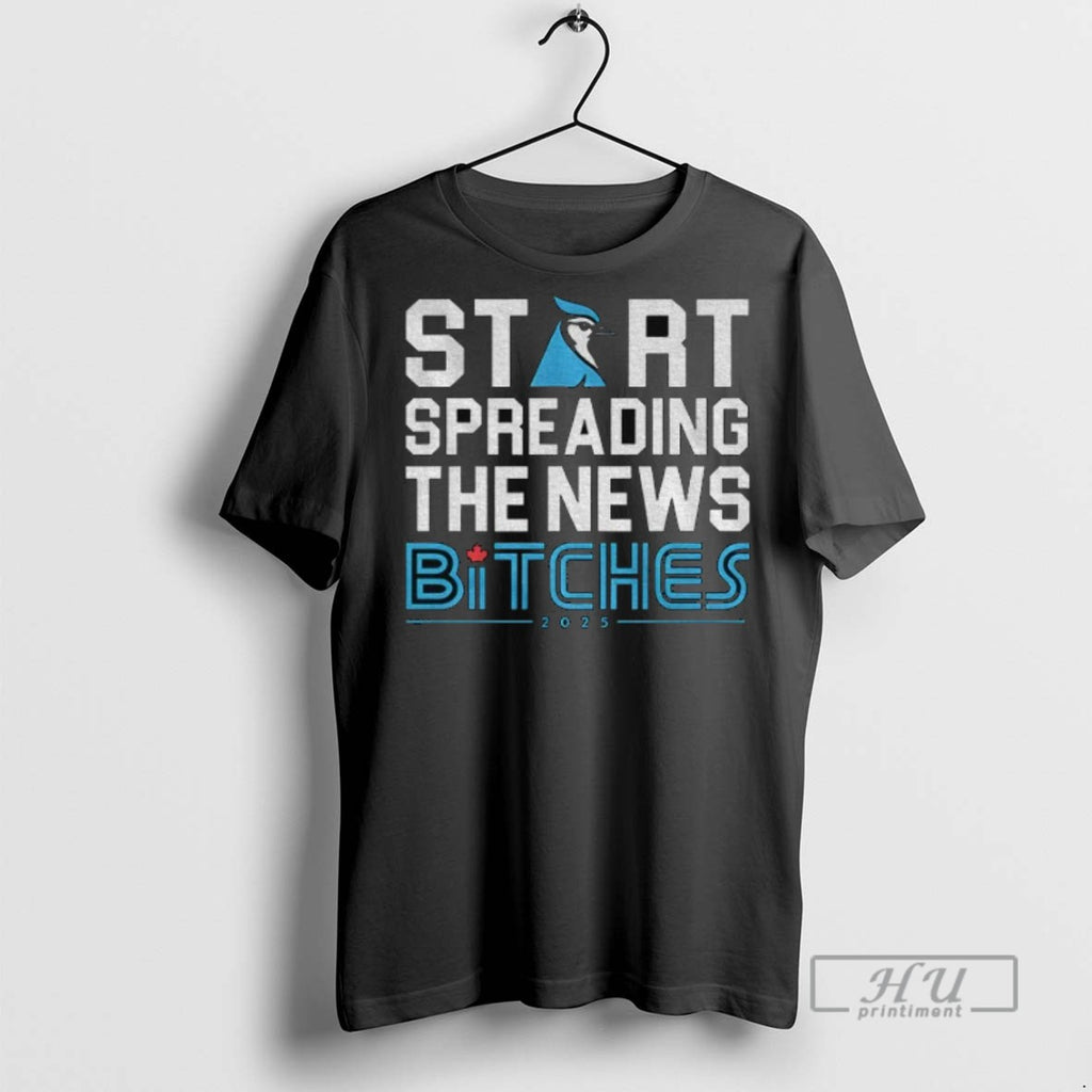 New Toronto Blue Jays Baseball 2025 Start Spreading The News Bitches Funny Tee Shirts
