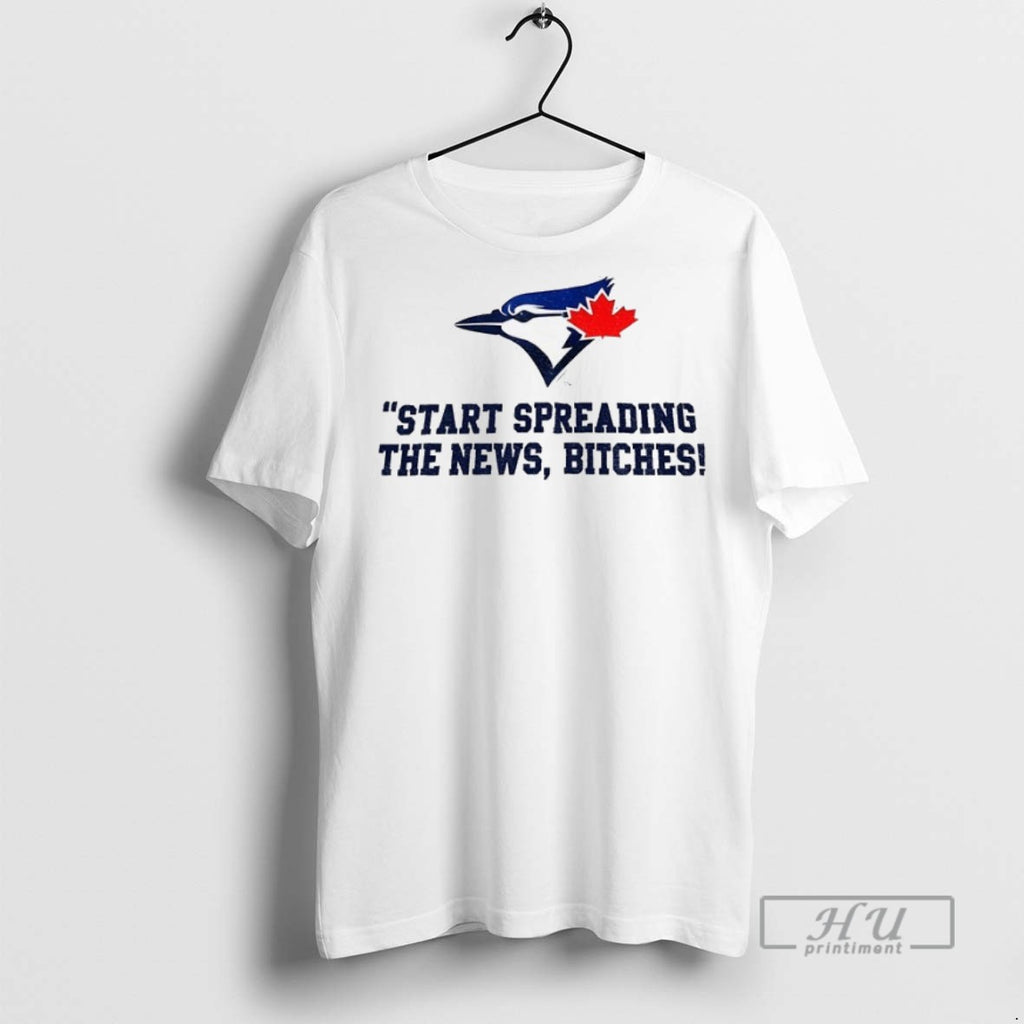 New Toronto Blue Jays Baseball Start Spreading The News Bitches John Schneider Quote Tee Shirts