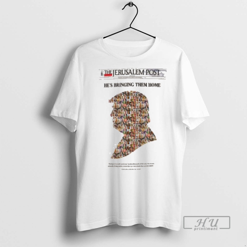 New Trump The Jerusalem Post Hes Bring Them Home Tee Shirts Sweatshirt Hoodies