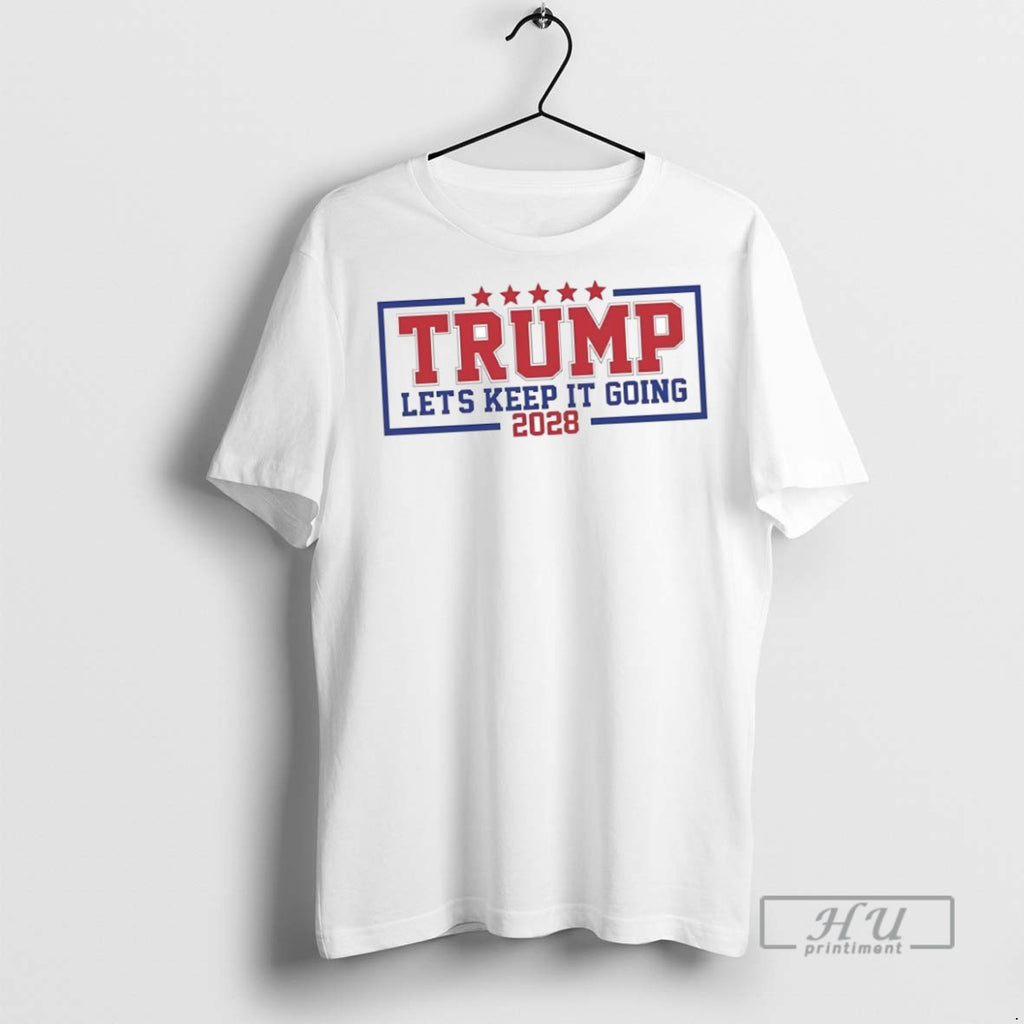 New Trump Lets Keep It Going 2028 Tee Shirts Sweatshirt Hoodies