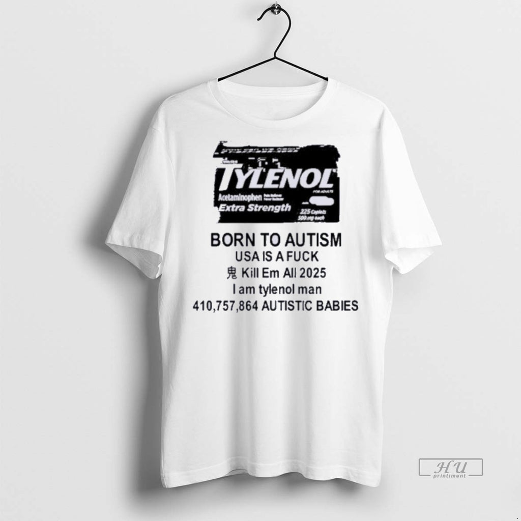 New Tylenol Born To Autism Usa Is A Fuck Kill Em All 2025 I Am