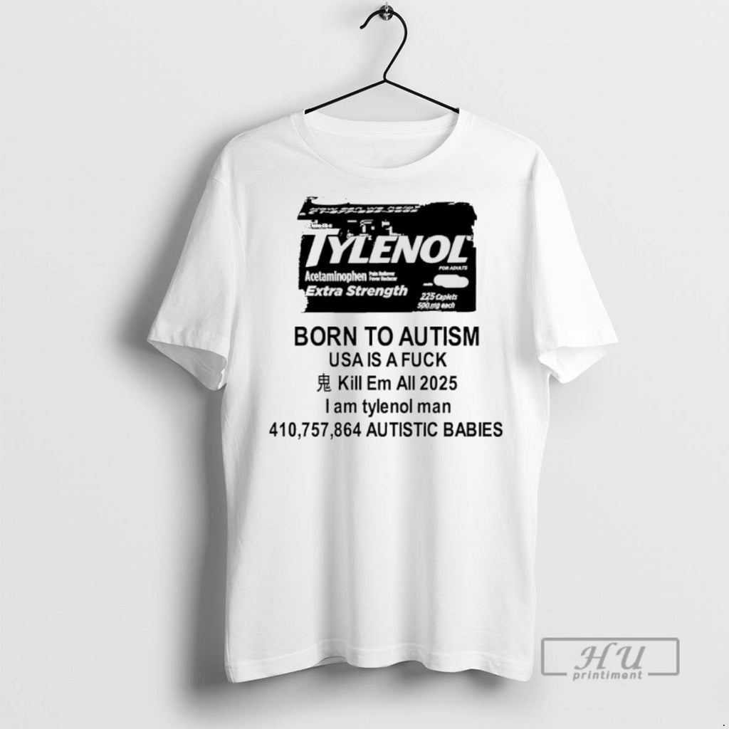 New Tylenol Born To Autism Usa Is A Fuck Kill Em All 2025 Tee Shirts