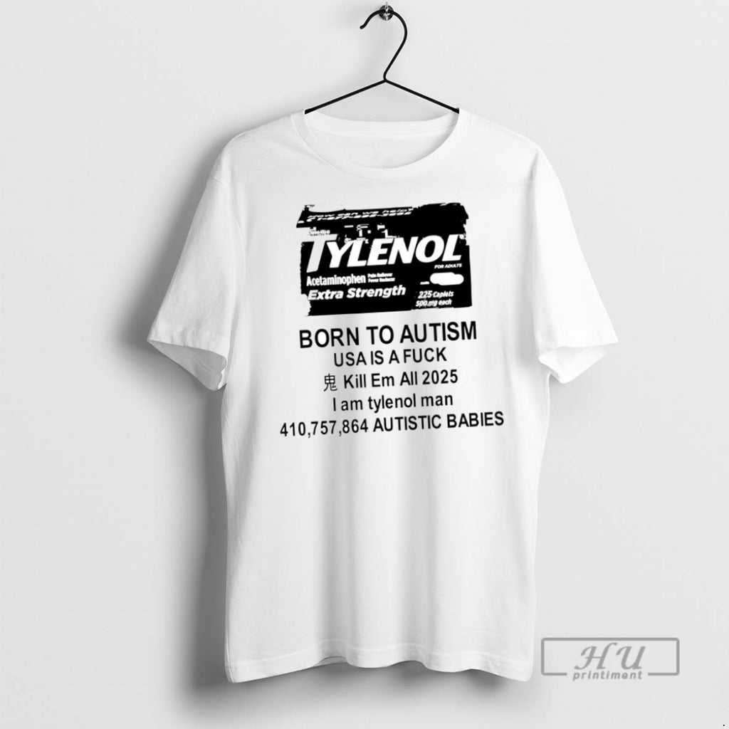 New Tylenol Born To Autism Usa Is A Fuck Kill Em All Tee Shirts