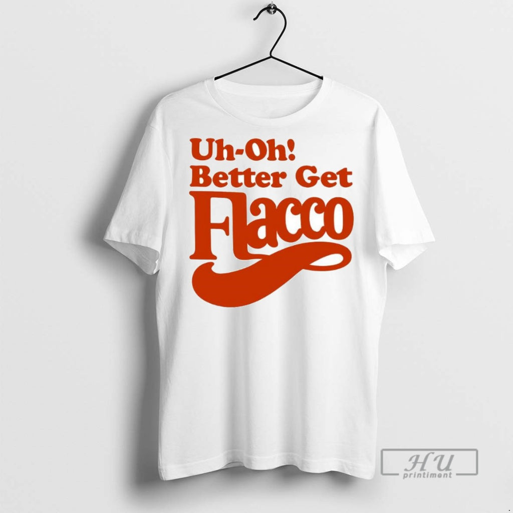 New Uh Oh Better Get Flacco Text Design Tee Shirts Sweatshirt Hoodies