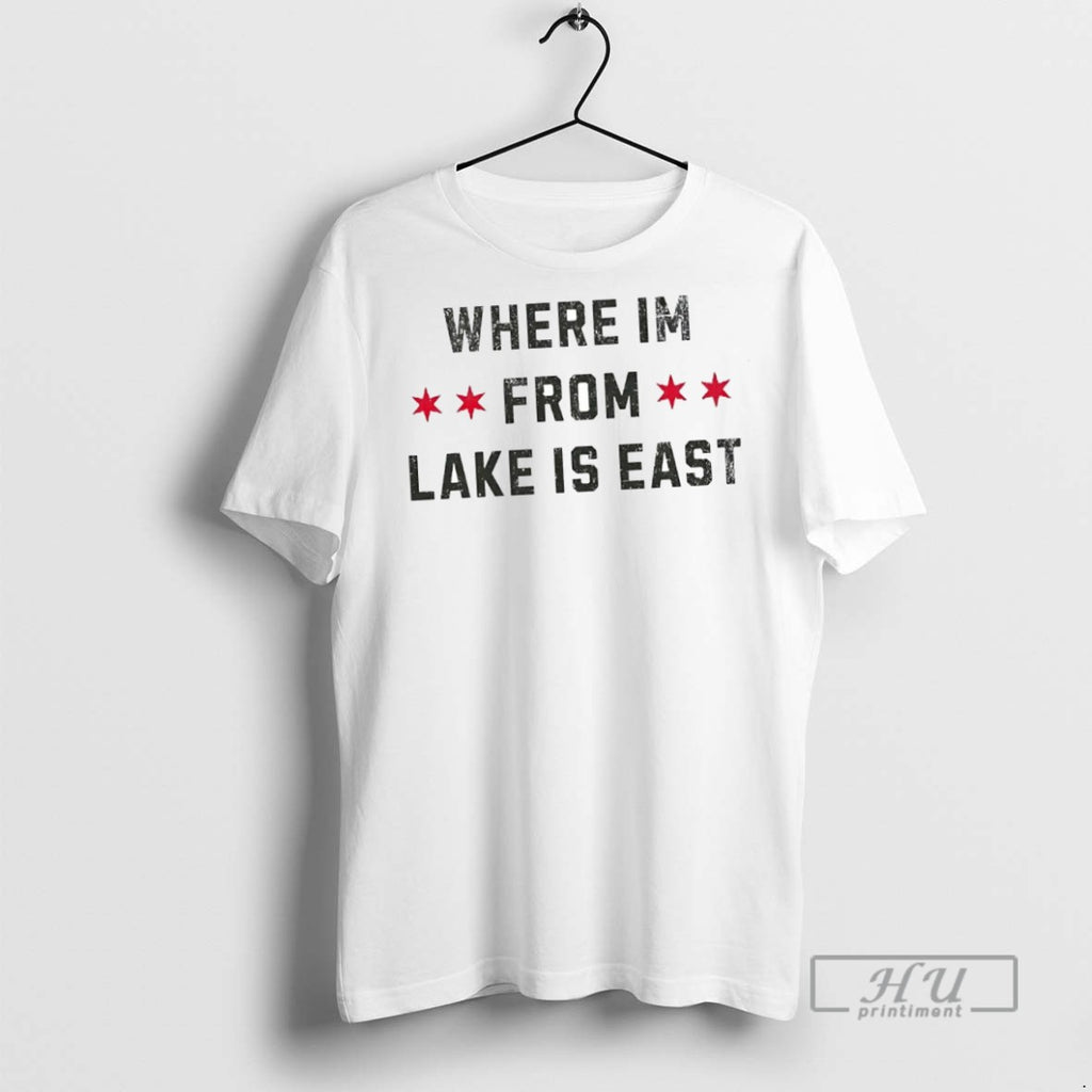 New Where Im From Lake Is East Tee Shirts Sweatshirt Hoodies
